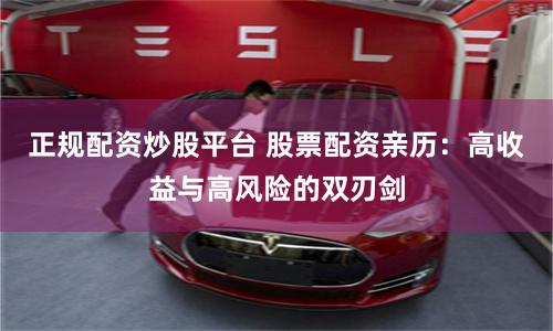 正规配资炒股平台 股票配资亲历：高收益与高风险的双刃剑